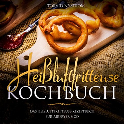Heißluftfritteuse Kochbuch: Das Heißluftfritteuse-Rezeptbuch für Airfryer & Co. Cooking & Enjoying