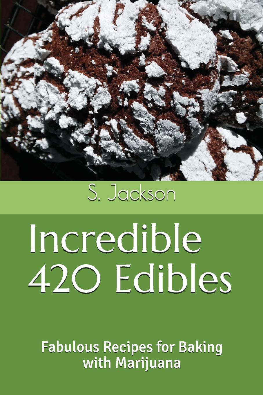 Incredible 420 Edibles: Fabulous Recipes for Baking with Marijuana Cooking & Enjoying