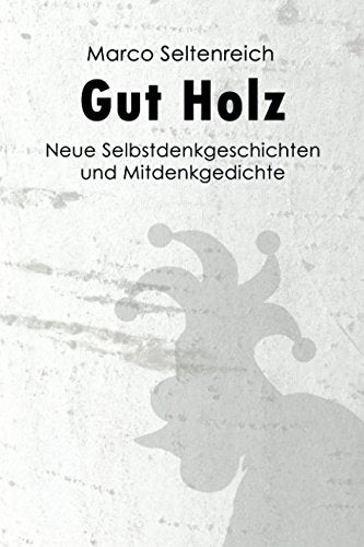 Gut Holz: Neue Selbstdenkgeschichten und Mitdenkgedichte Essays & Short Stories