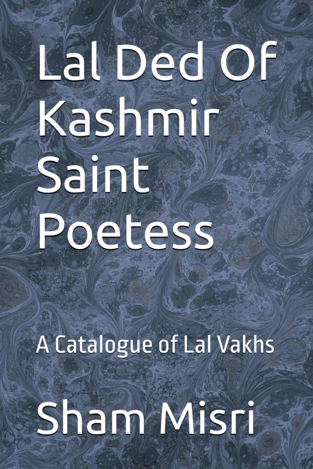Lal Ded Of Kashmir Saint Poetess: A Catalogue of Lal Vakhs Social Sciences