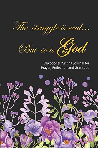 The Struggle is Real... But So is God: Devotional Writing Journal for Prayer, Reflection and Gratitude (Christian Spiritual Growth Collection, Band 8) Religion & Esotericism