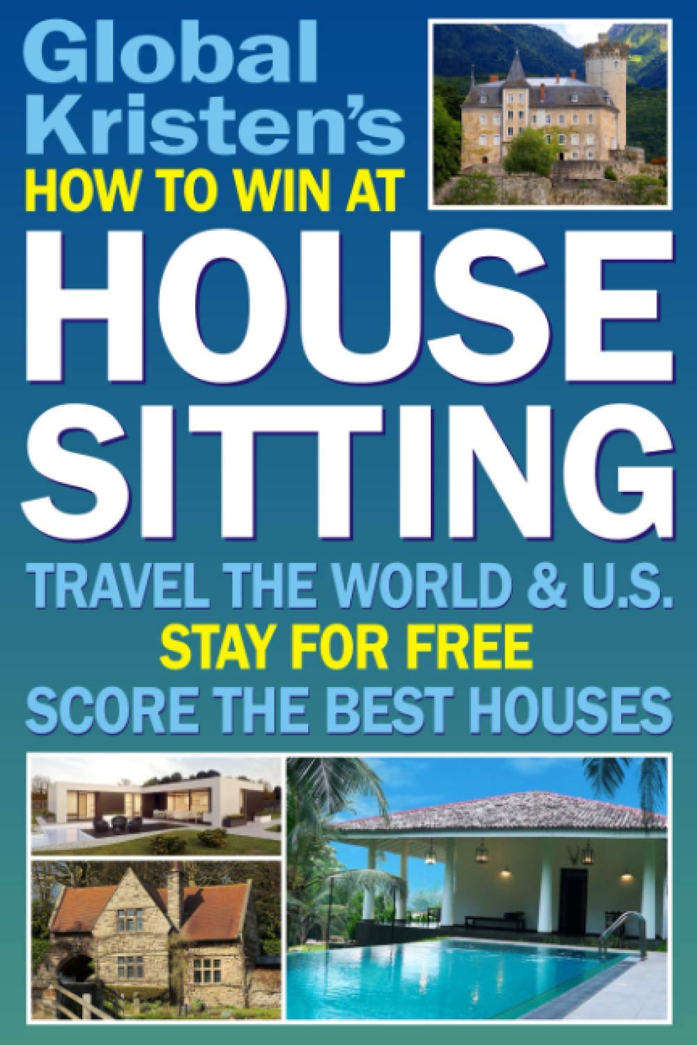 How to Win at House Sitting: Travel the World and U.S. Stay for Free. Score the Best Houses. Travel Guides