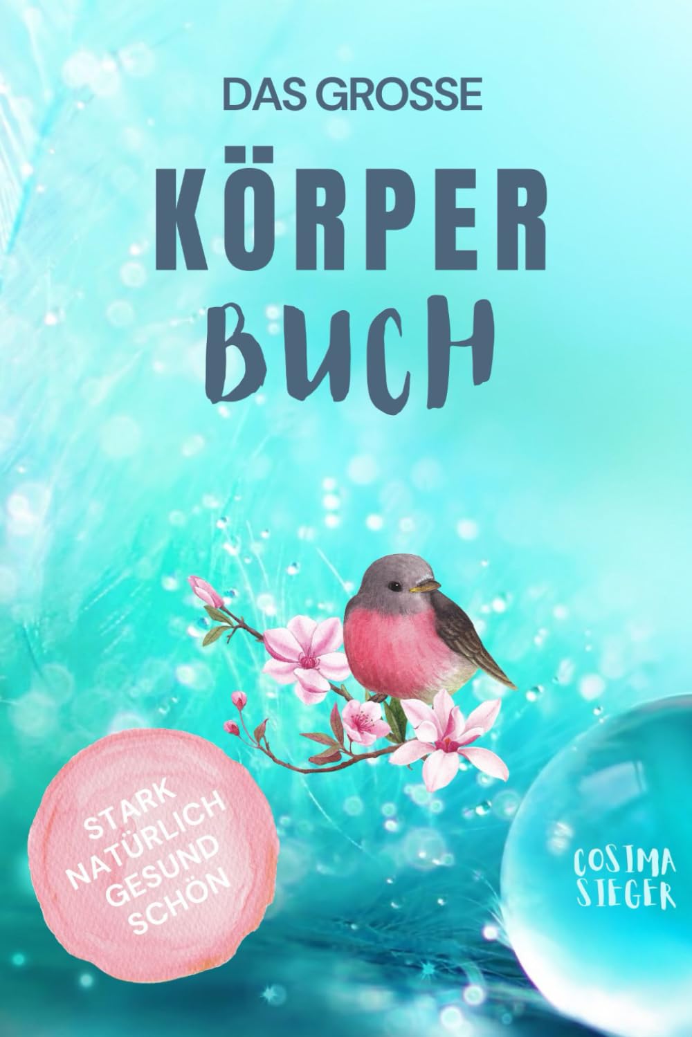 Gesund leben & schön sein: DAS GROSSE KÖRPERBUCH! Wie Sie mit Genuss gesund leben, Ihren Körper LIEBEN und in Ihrer ganzen Schönheit erstrahlen!: Plus: Gesunde Ernährung & Neue Schönheitsgeheimnisse! Health, Nutrition & Fitness