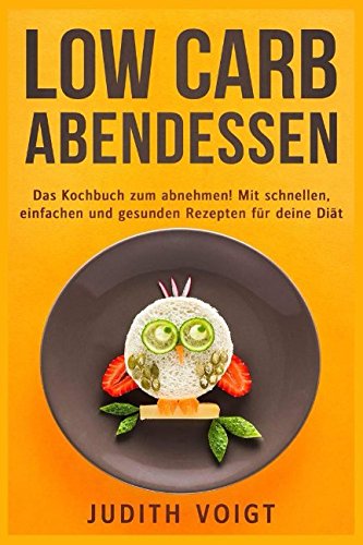 Low Carb Abendessen: Das Kochbuch zum Abnehmen! Mit schnellen, einfachen und gesunden Rezepten für deine Diät Health, Nutrition & Fitness