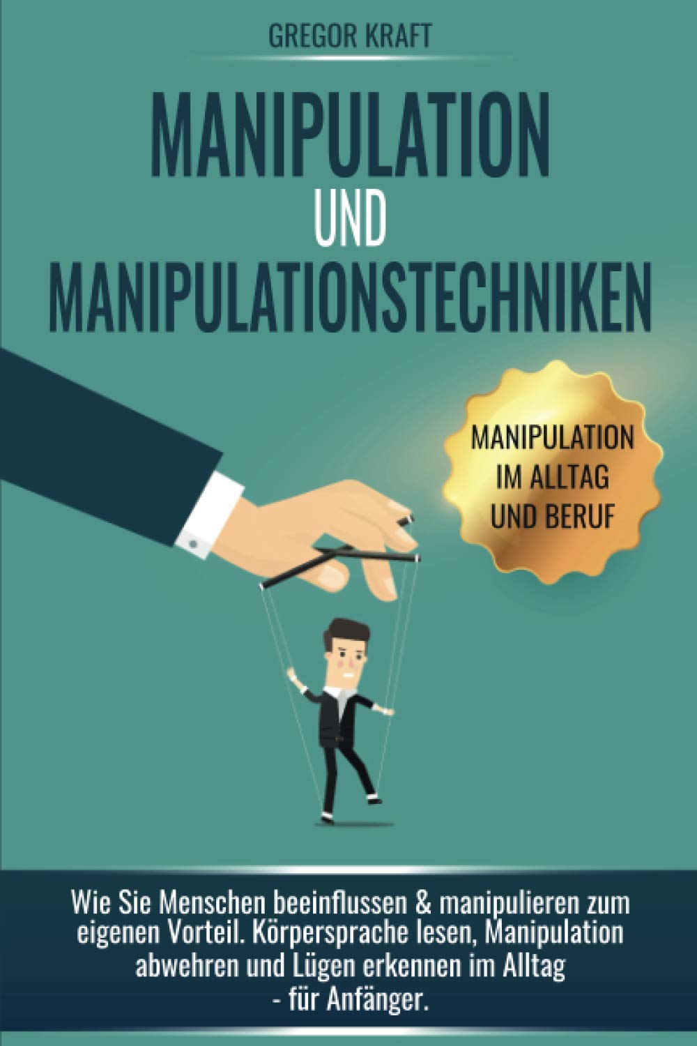 Manipulation und Manipulationstechniken: Wie Sie Menschen beeinflussen & manipulieren zum eigenen Vorteil. Körpersprache lesen, Manipulation abwehren und Lügen erkennen im Alltag - für Anfänger Religion & Esotericism