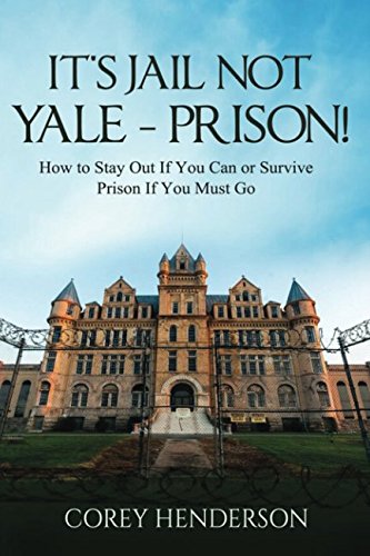 It's Jail Not Yale: Prison! How to Stay Out If You Can or Survive If You Must Go Law