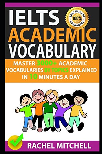 Ielts Academic Vocabulary: Master 3000+ Academic Vocabularies By Topics Explained In 10 Minutes A Day Learning & Reference