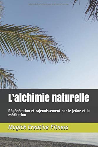 L'Alchimie Naturelle: Régénération et rajeunissement par le jeûne et la méditation Self-help