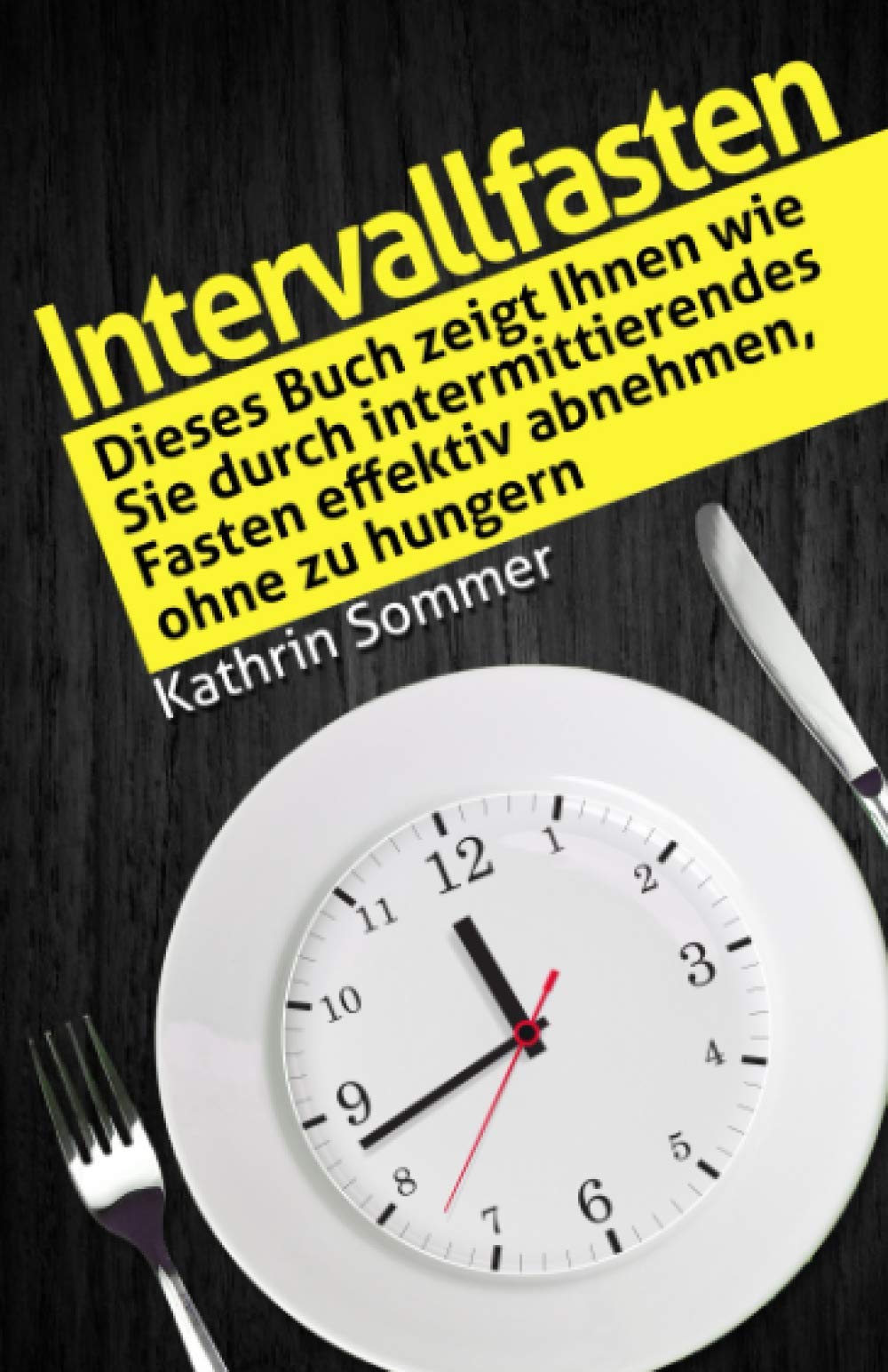 Intervallfasten: Dieses Buch zeigt Ihnen wie Sie durch intermittierendes Fasten effektiv abnehmen, ohne zu hungern. Health, Nutrition & Fitness