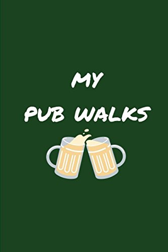 My Pub Walks: Drinker and Walkers Notebook Journal to Remember all Your Good Times in and around the UK Great British Pubs in London and the Countryside Travel