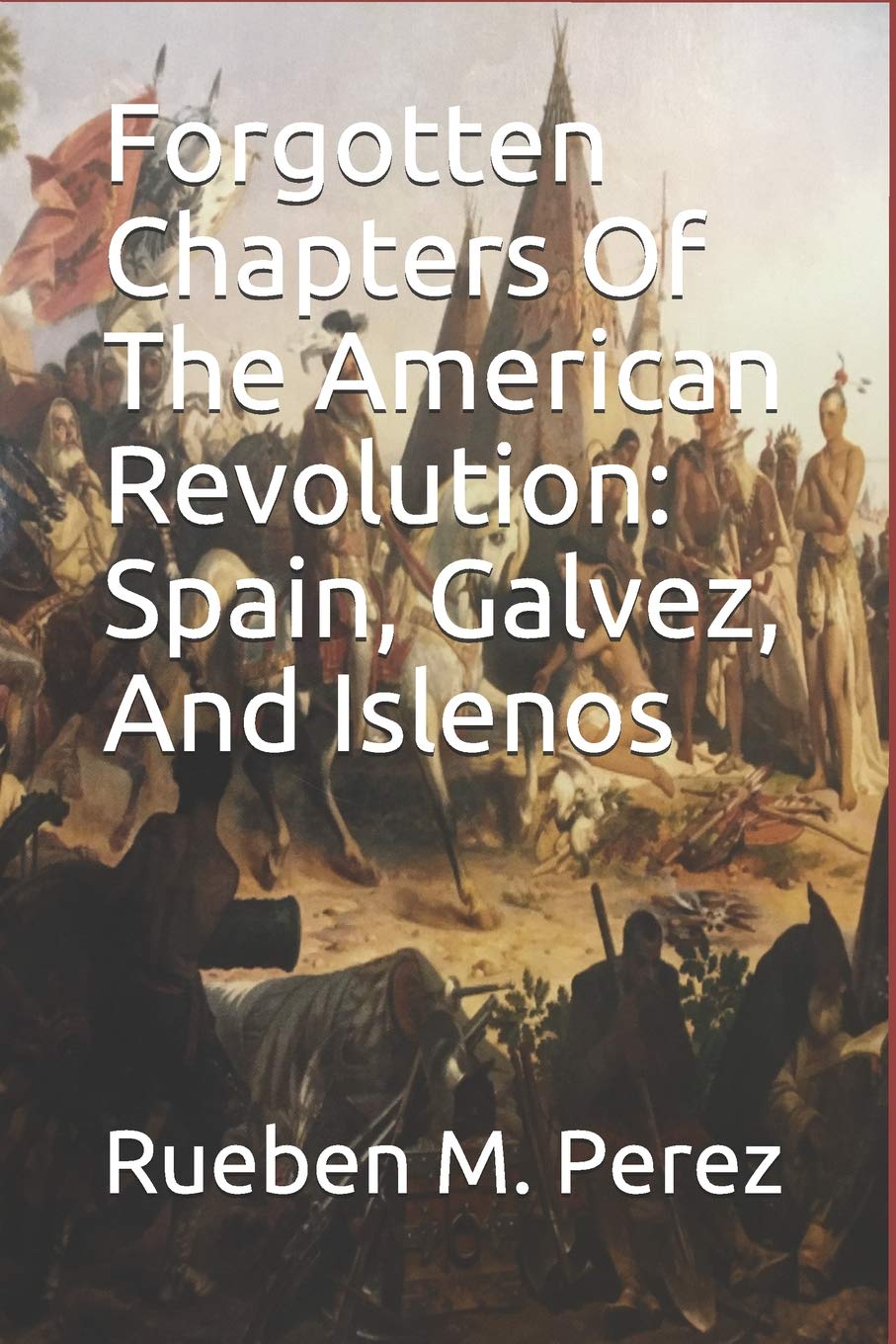 Forgotten Chapters Of The American Revolution: Spain, Galvez, And Islenos Social Sciences
