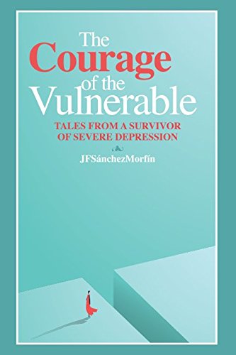The Courage of the Vulnerable: TALES FROM A SURVIVOR OF SEVERE DEPRESSION Contemporary literature