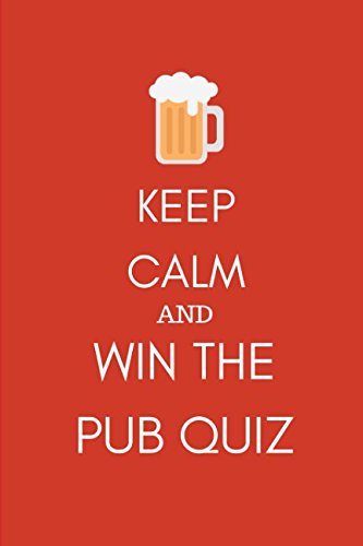 Keep Calm and Win the Pub Quiz: Funny Gag Notebook Journal for Pub Games and Beer Lovers to Record and Remember Their Competition Glory Cooking & Enjoying