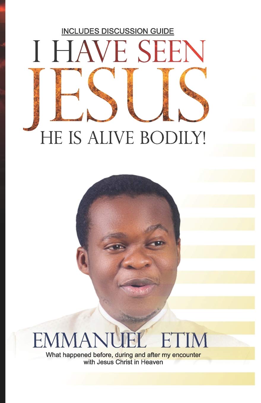 I Have Seen Jesus, He Is Alive-Bodily: What happened before, during and after my first encounter with Jesus Christ in Heaven Religion & Esotericism