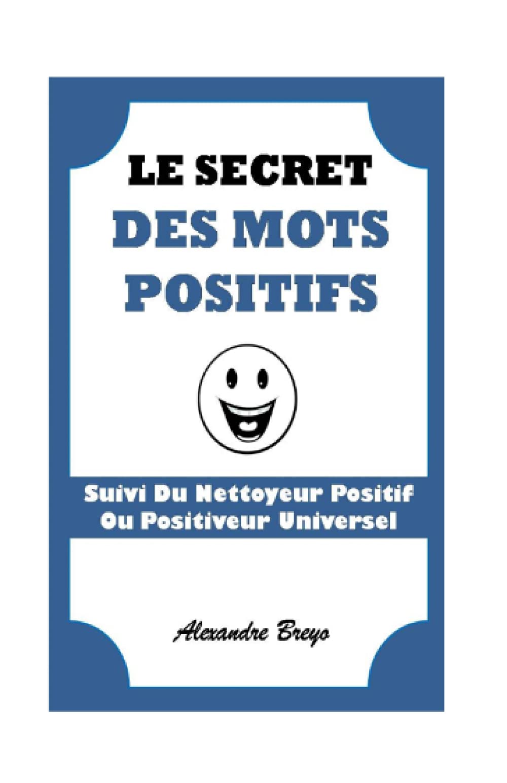 Le Secret des Mots Positifs: Suivi du Nettoyeur Positif ou Positiveur Universel Religion & Esotericism