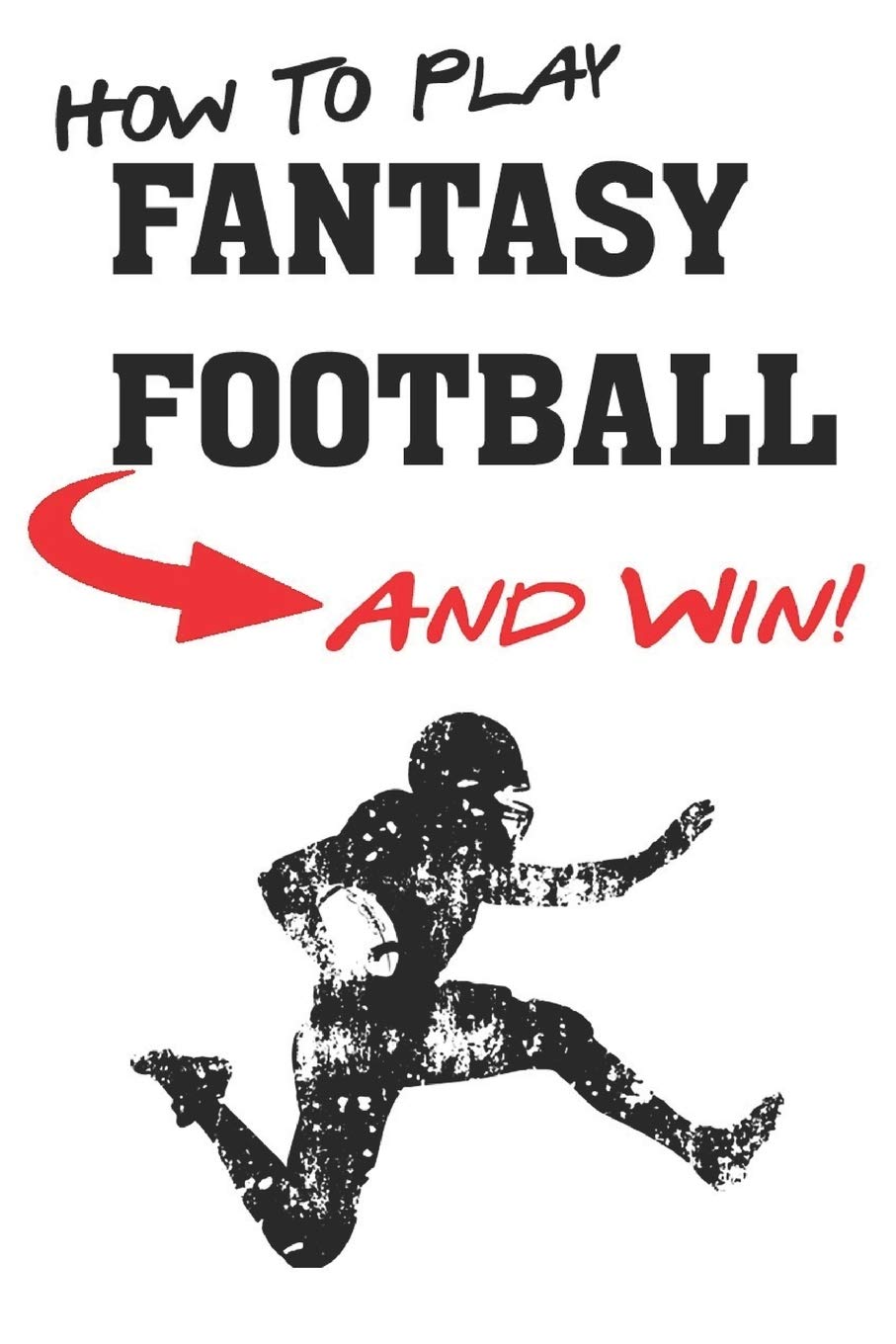 How To Play Fantasy Football: Beginners Guide for Fantasy Football Strategy and Fantasy Football Draft Guide Leisure & Fun