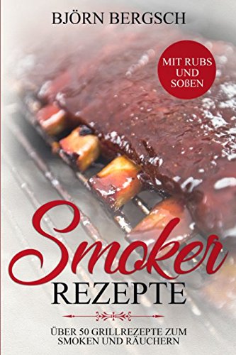 Smoker Rezepte: Über 50 Grillrezepte zum Smoken und Räuchern - inkl. Rubs und Soßen - Von Ananas und Burger bis zur Zedernplanke book