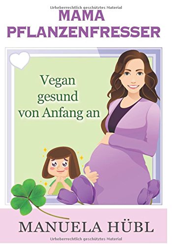 Mama Pflanzenfresser. Vegan gesund von Anfang an Health, Nutrition & Fitness