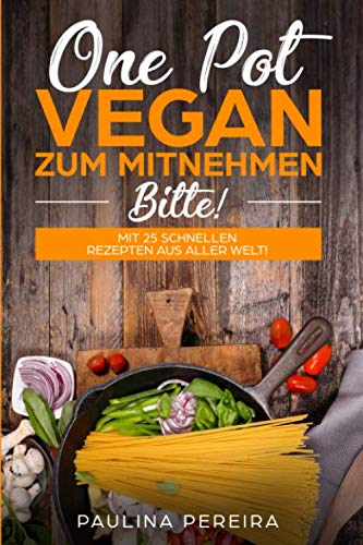 One Pot Vegan zum Mitnehmen, bitte! Mit 25 schnellen Rezepten aus aller Welt! Cooking & Enjoying