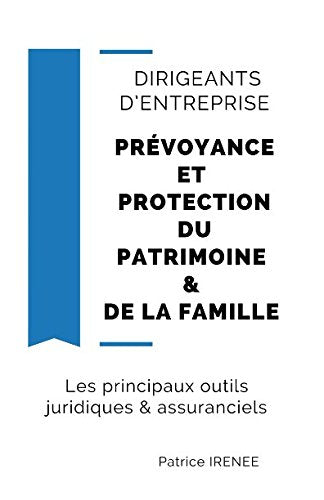 DIRIGEANTS D’ENTREPRISE : PRÉVOYANCE ET PROTECTION DU PATRIMOINE & DE LA FAMILLE: LES PRINCIPAUX OUTILS JURIDIQUES & ASSURANCIELS Business, Finance & Career