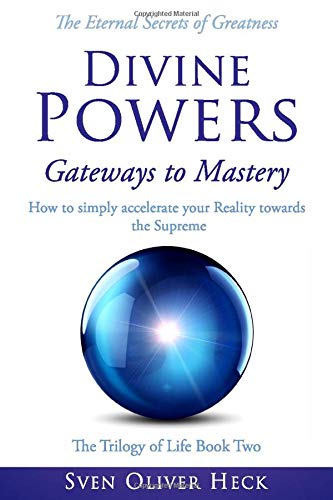 Divine Powers - Gateways to Mastery: How to simply accelerate your Reality towards the Supreme (Triology of Life, Band 2) Religion & Esotericism