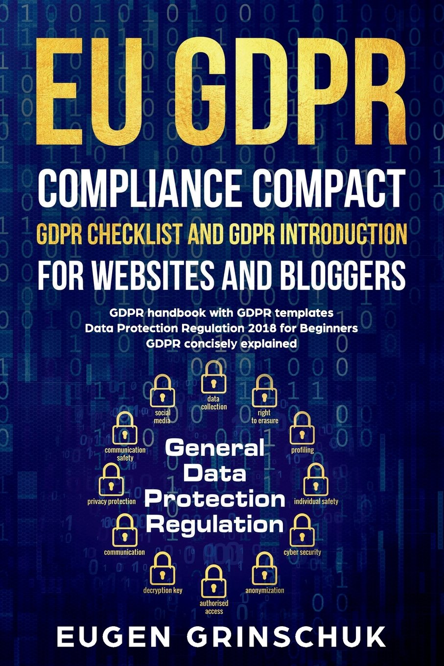 EU GDPR compliance compact: GDPR checklist and GDPR introduction for websites and bloggers: GDPR handbook with GDPR templates. Data Protection Regulation 2018 for beginners. GDPR concisely explained book