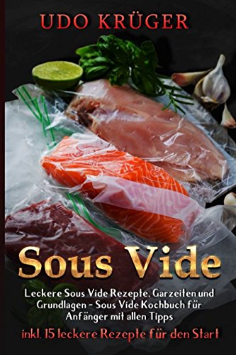 Sous Vide: Leckere Sous Vide Rezepte, Garzeiten und Grundlagen - Das Sous Vide Kochbuch für Anfänger mit allen Tipps ( inkl. 15 leckere Rezepte für den Start ) Cooking & Enjoying