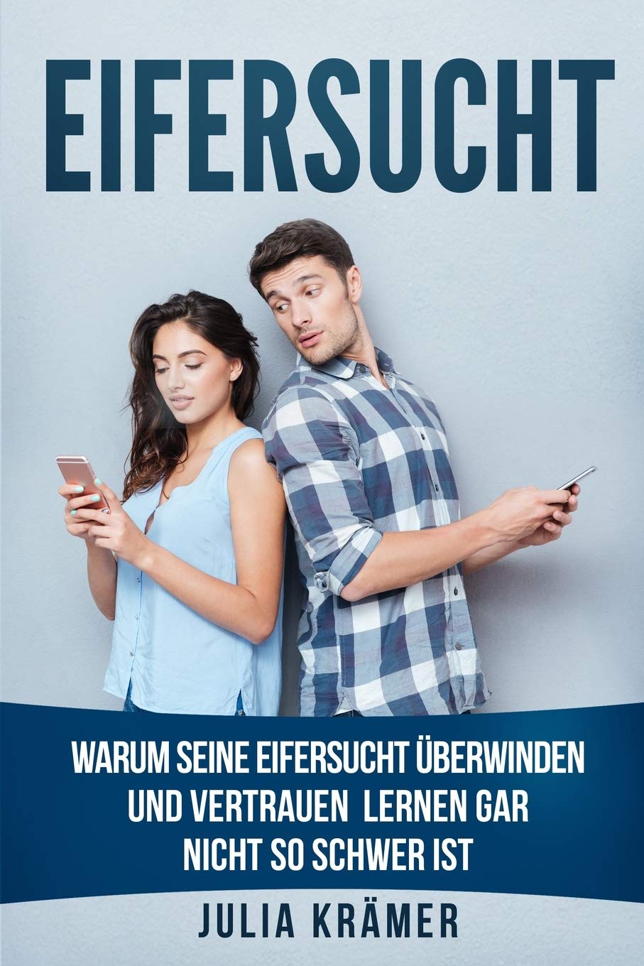 Eifersucht: Warum seine Eifersucht überwinden und Vertrauen lernen garnicht so schwer ist Psychology