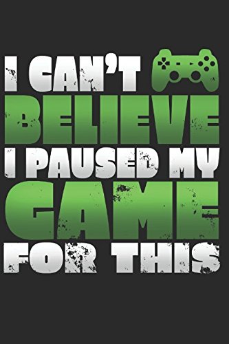 I Can't Belive I Paused My Game For This: Funny Notebook / Journal / Gift For Gamer / Lined / 110 Pages Computer Science