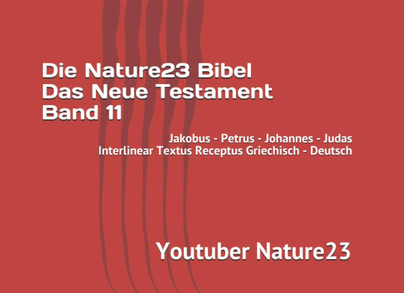 Die Nature23 Bibel Das Neue Testament Band 11: Jakobus - Petrus Johannes - Judas Interlinear Textus Receptus Griechisch - Deutsch (Die Nature23 Bibel Das Neue Testament in Schwarz Weiß, Band 11) Religion & Esotericism