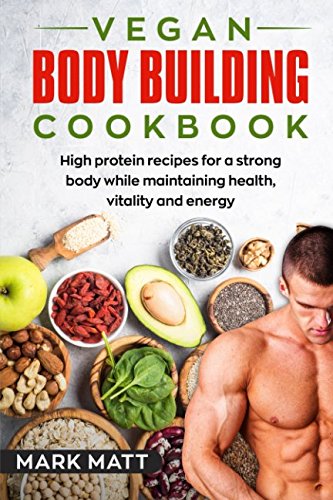 Vegan Bodybuilding Cookbook: 100 high protein recipes for a strong body while maintaining health, vitality and energy book