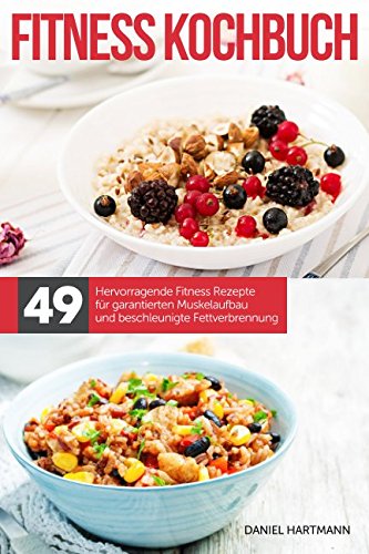 Das Fitness Kochbuch – 49 hervorragende Fitness Rezepte für garantierten Muskelaufbau und beschleunigte Fettverbrennung! Leisure & Fun