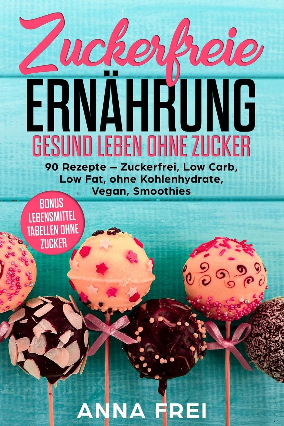 Zuckerfreie Ernährung Gesund leben ohne Zucker: 90 Rezepte - Zuckerfrei, Low Carb, Low Fat, ohne Kohlenhydrate, Vegan, Smoothies Bonus: Lebensmittel Tabellen ohne Zucker Leisure, Home & Garden