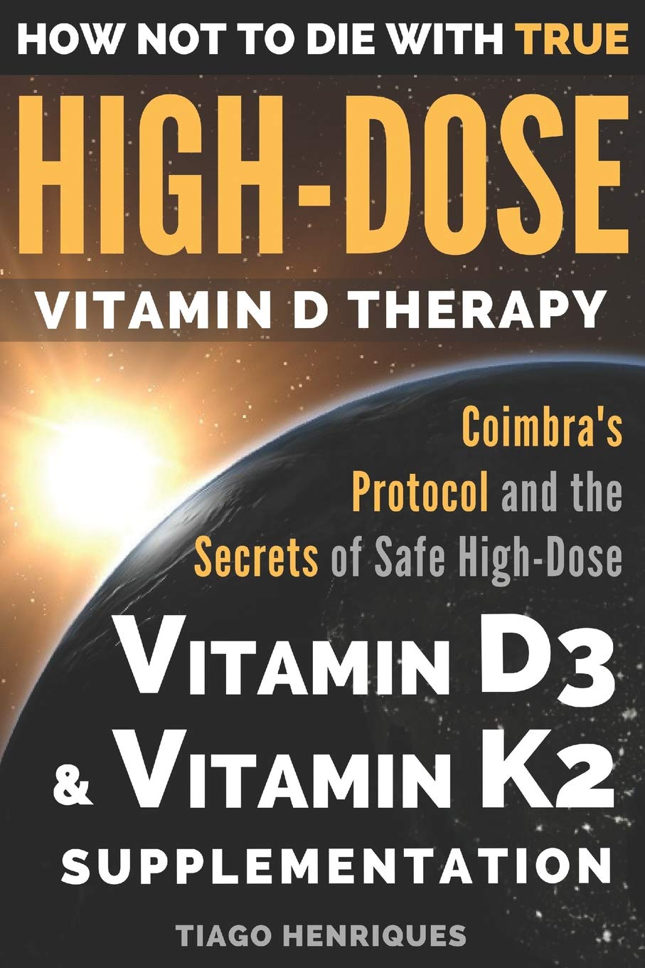 How Not To Die With True High-Dose Vitamin D Therapy: Coimbra’s Protocol and the Secrets of Safe High-Dose Vitamin D3 and Vitamin K2 Supplementation book