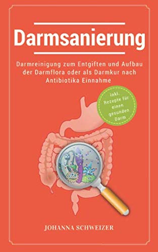 Darmsanierung: Darmreinigung zum Entgiften und Aufbau der Darmflora oder als Darmkur nach Antibiotika Einnahme: (inkl. Rezepte für einen gesunden Darm) Medicine