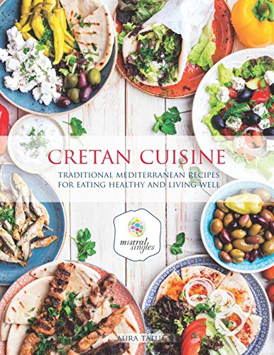 Cretan Cuisine: Traditional Mediterranean Recipes For Eating Healthy and Living Well Cooking & Enjoying