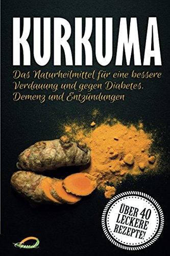 Kurkuma: Das Naturheilmittel für eine bessere Verdauung und gegen Diabetes, Demenz und Entzündungen - Das große Kurkuma Kochbuch book