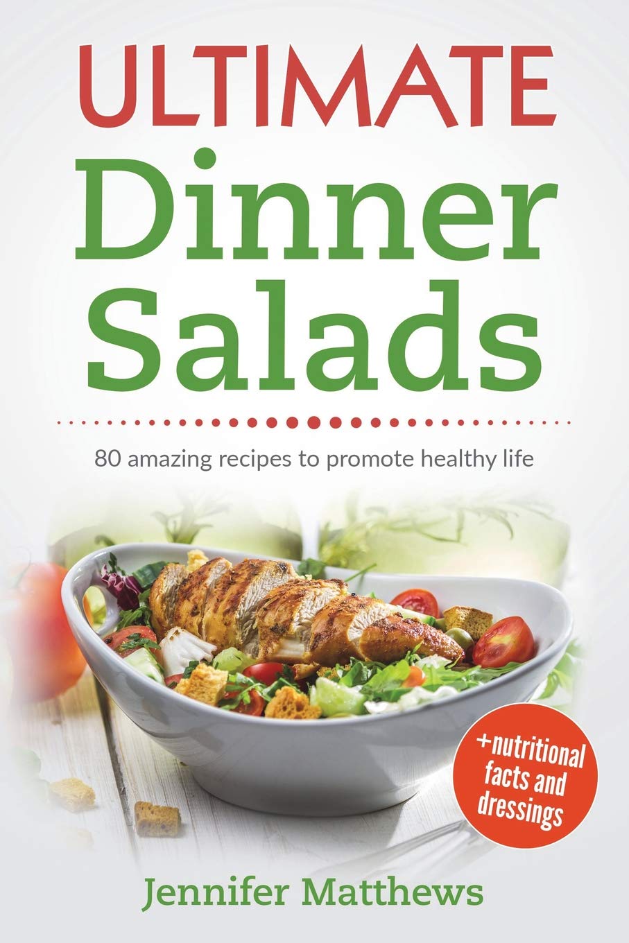 Ultimate Dinner Salads: 80 AMAZING recipes to promote healthy life Cooking & Enjoying
