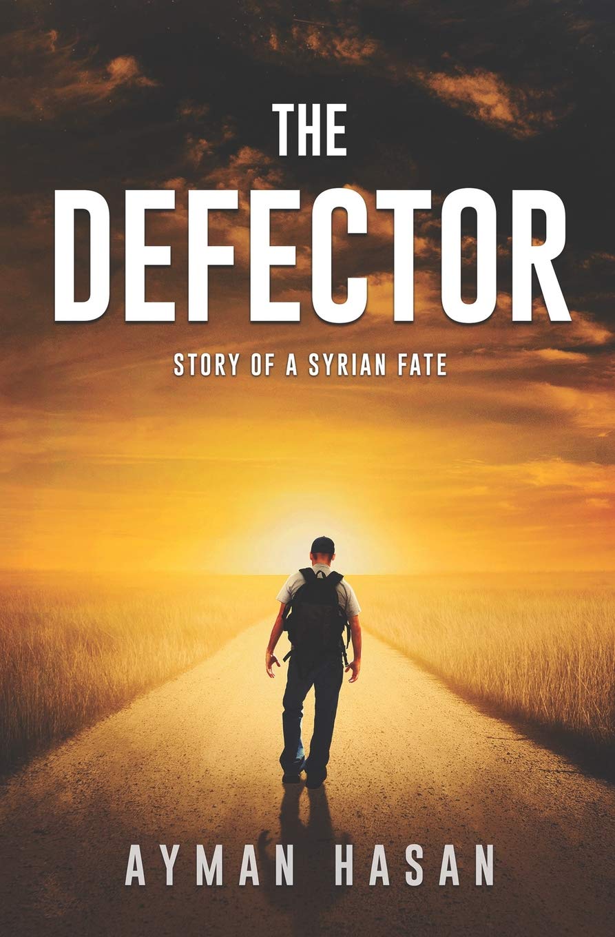 The Defector: Story of a Syrian Fate (From Extreme Struggle to Success, the Inspiring Journey of Author & Computer Scientist Ayman Hasan) Social Sciences