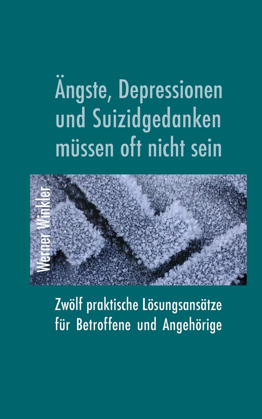 Ängste, Depressionen und Suizidgedanken müssen oft nicht sein. Zwölf praktische Lösungsansätze für Betroffene und Angehörige. Social Sciences