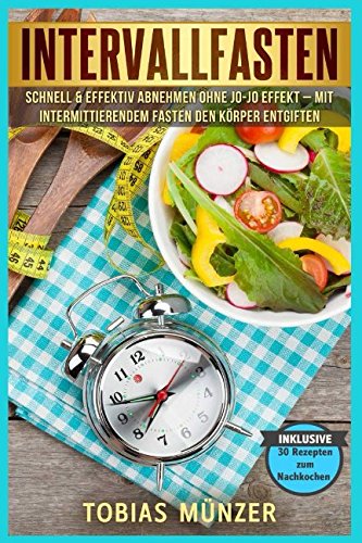 Intervallfasten: schnell & effektiv abnehmen ohne Jo-Jo Effekt – Mit intermittierendem Fasten den Körper entgiften inklusive 30 Rezepten zum Nachkochen: Für Anfänger und Berufstätige Health, Nutrition & Fitness