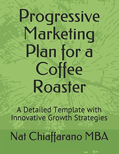 Progressive Marketing Plan for a Coffee Roaster: A Detailed Template with Innovative Growth Strategies book
