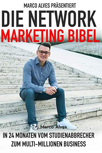 Die Network Marketing Bibel: In 24 Monaten vom Studienabbrecher zum Multi-Millionen Business Business, Finance & Career