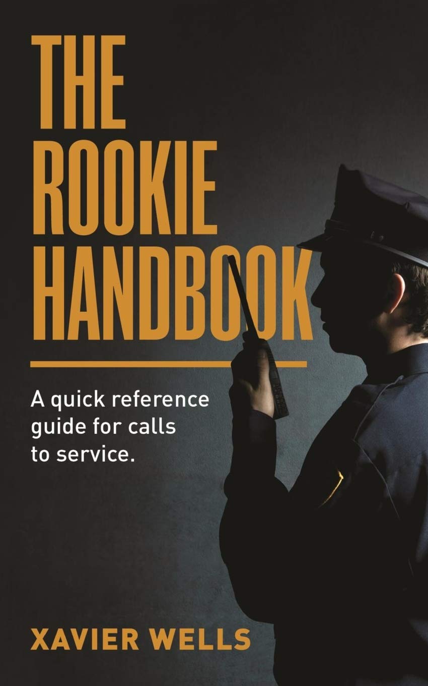 THE ROOKIE HANDBOOK: A quick reference guide to calls for service. Law