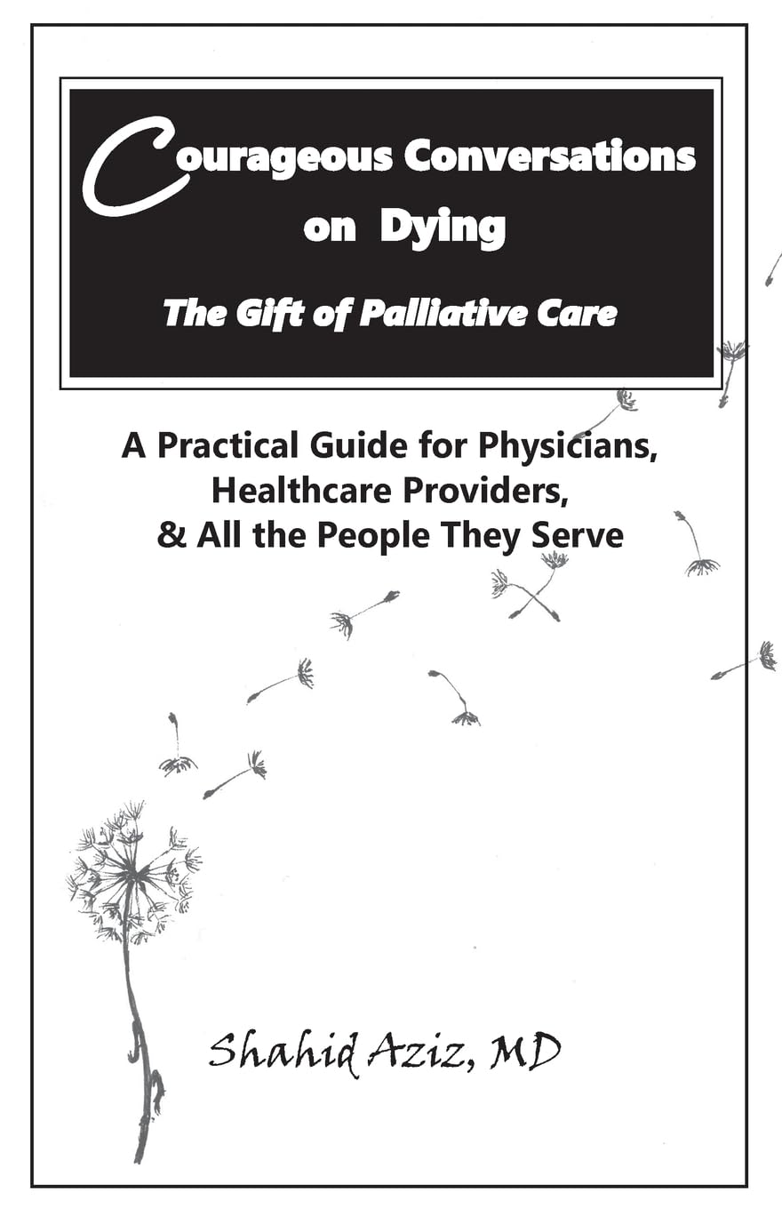 Courageous Conversations on Dying - The Gift of Palliative Care: A Practical Guide for Physicians, Healthcare Providers, & All the People They Serve Medicine