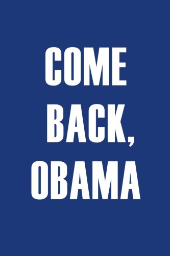 Come Back, Obama (6x9 Journal): Lightly Lined, 120 Pages, Perfect for Notes, Journaling, Mother’s Day and Christmas Gifts Politics & History