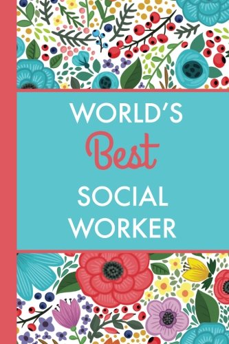 World's Best Social Worker (6x9 Journal): Bright Flowers, Lightly Lined, 120 Pages, Perfect for Notes, Journaling, Mother’s Day and Christmas Gifts Social Sciences