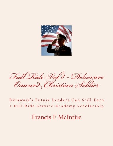 Full Ride Vol 8 Delaware Onward Christian Soldier: Delaware’s Future Leaders Can Still Earn a Full Ride Service Academy Scholarship Religion & Esotericism