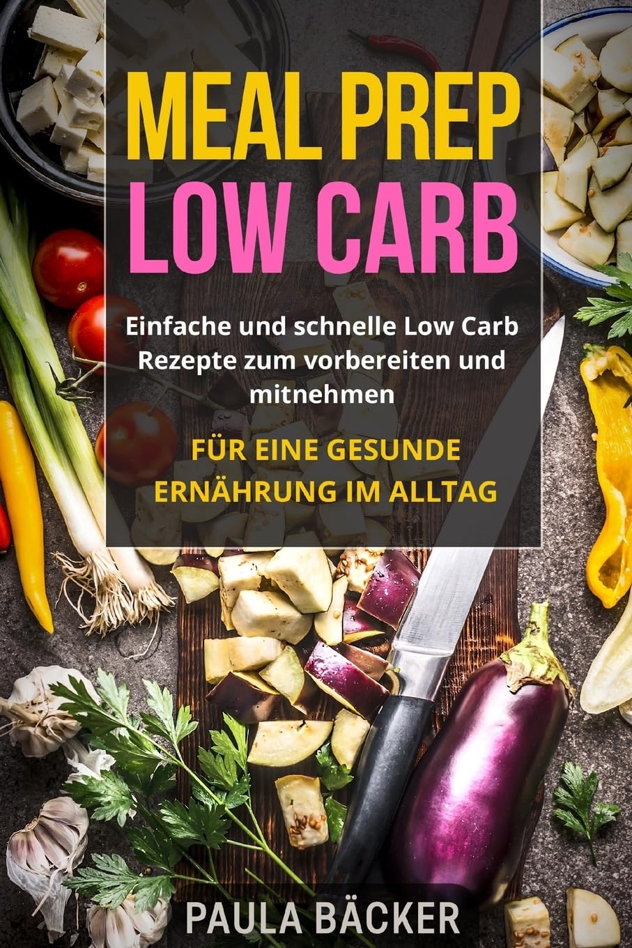 Meal Prep Low Carb: Einfache und schnelle Low Carb Rezepte zum vorbereiten und mitnehmen. Für eine gesunde Ernährung im Alltag. Cooking & Enjoying