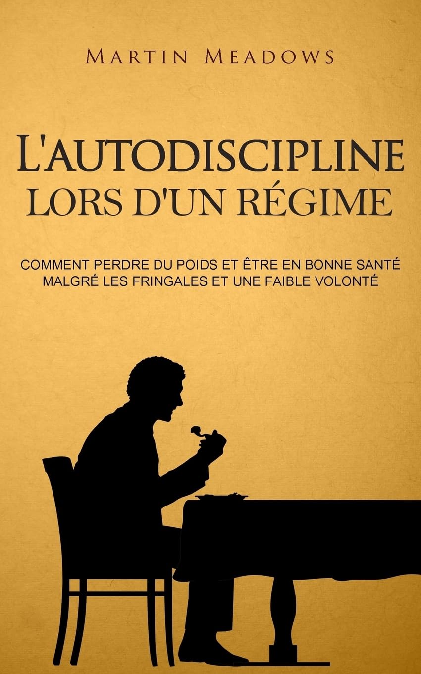L'autodiscipline lors d'un régime: Comment perdre du poids et être en bonne santé malgré les fringales et une faible volonté Health, Nutrition & Fitness